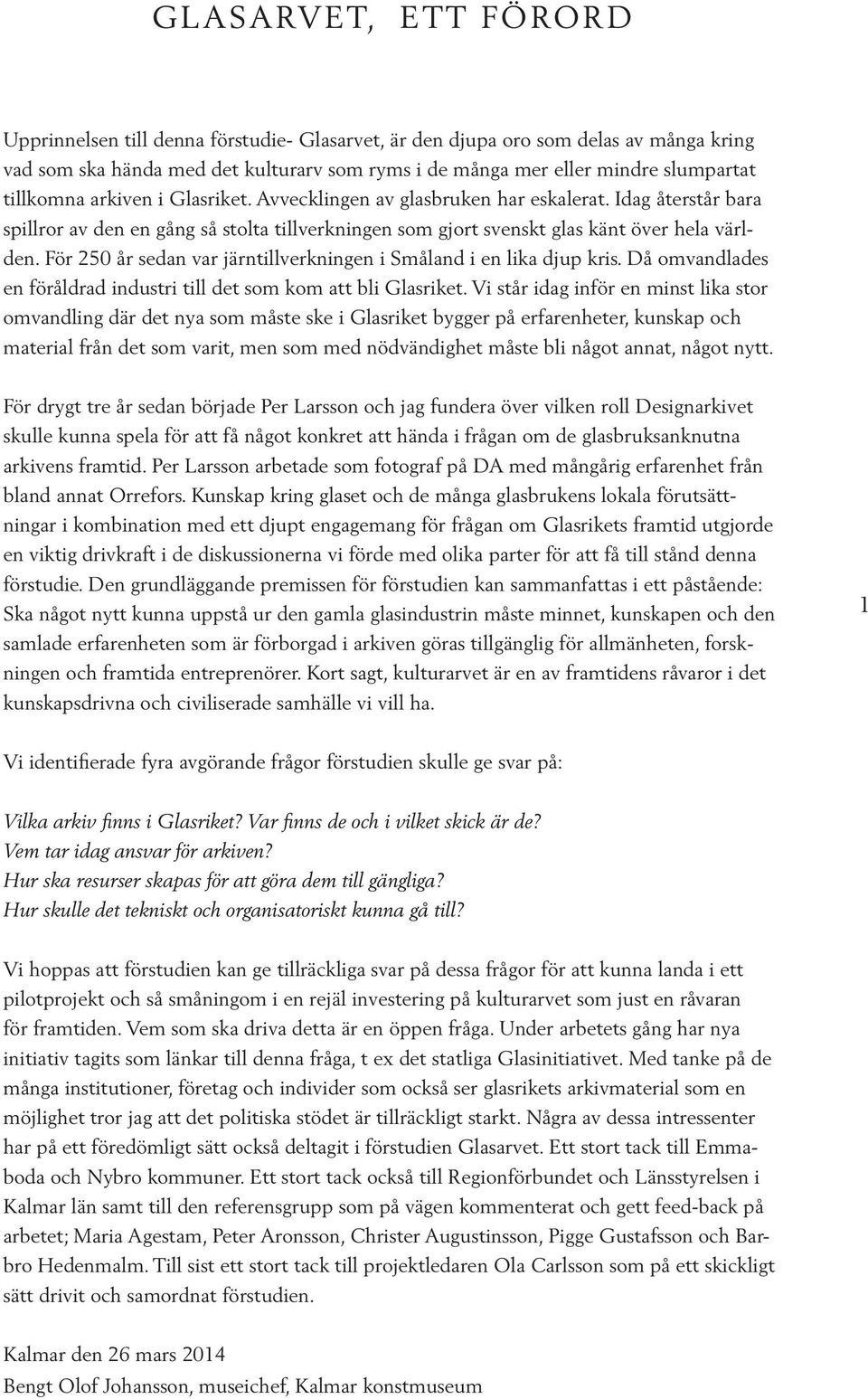 För 250 år sedan var järntillverkningen i Småland i en lika djup kris. Då omvandlades en föråldrad industri till det som kom att bli Glasriket.