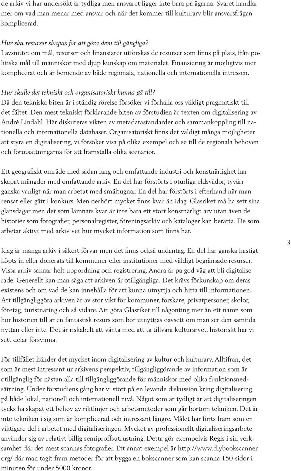 I avsnittet om mål, resurser och finansiärer utforskas de resurser som finns på plats, från politiska mål till människor med djup kunskap om materialet.