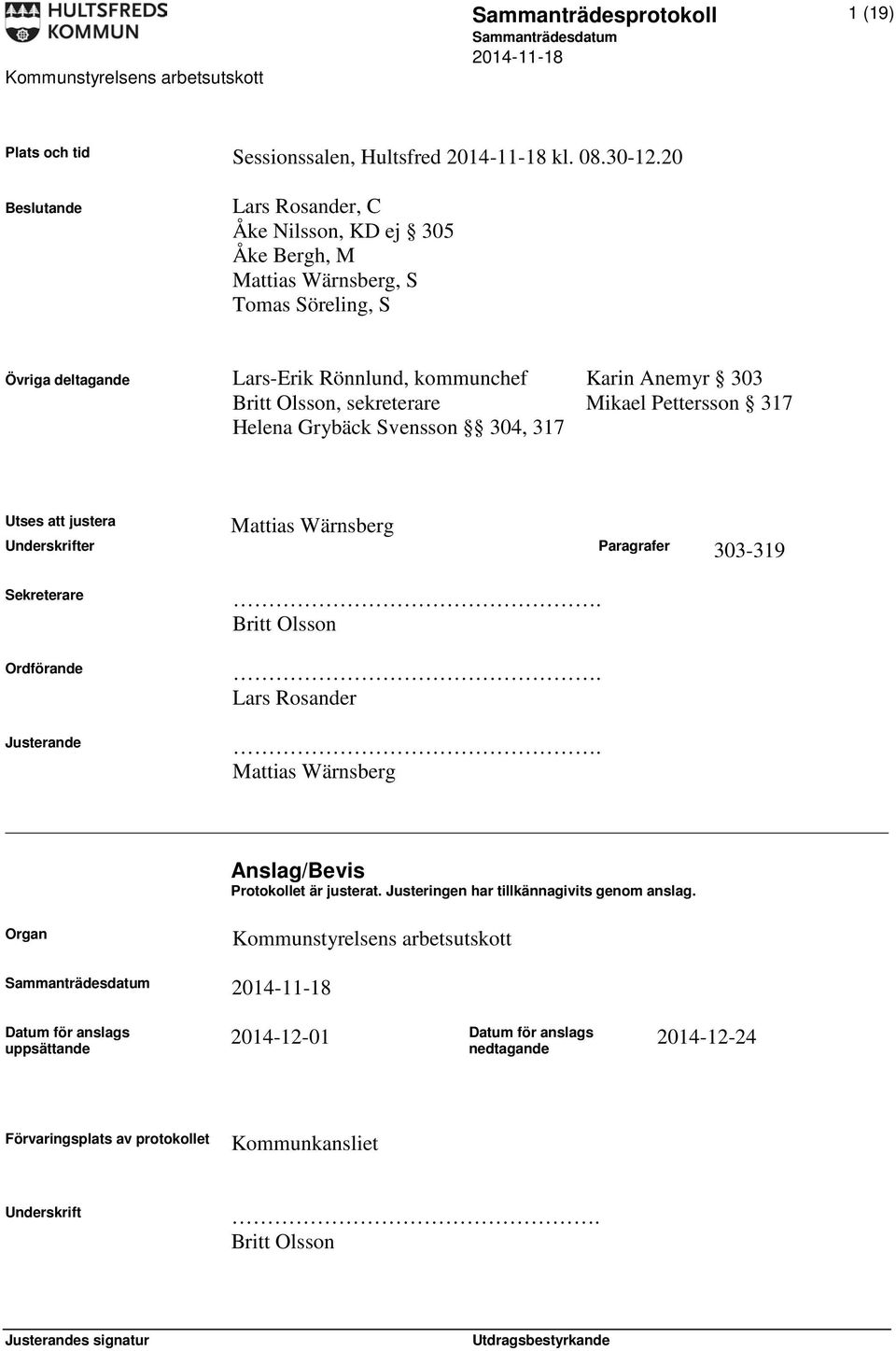 sekreterare Mikael Pettersson 317 Helena Grybäck Svensson 304, 317 Mattias Wärnsberg Utses att justera Underskrifter Paragrafer 303-319 Sekreterare Ordförande Justerande. Britt Olsson.