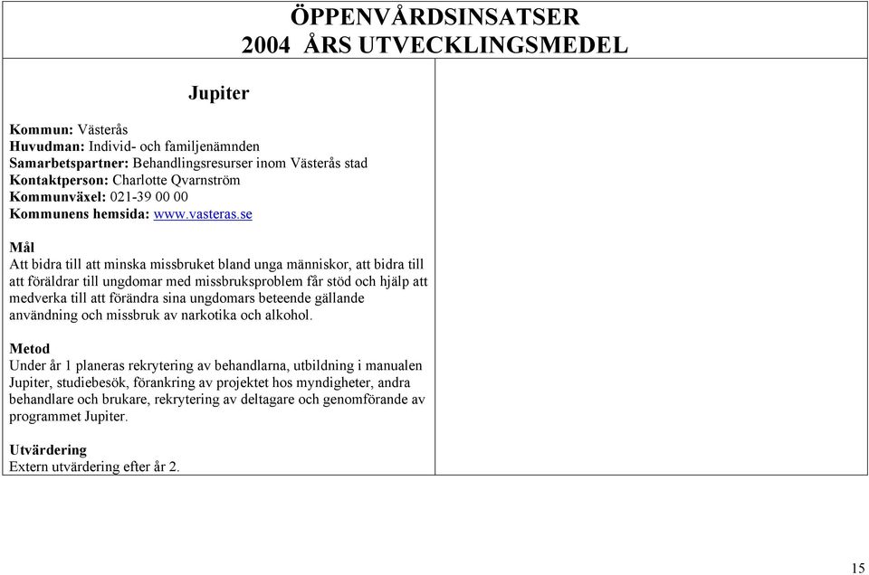 se Att bidra till att minska missbruket bland unga människor, att bidra till att föräldrar till ungdomar med missbruksproblem får stöd och hjälp att medverka till att förändra sina ungdomars