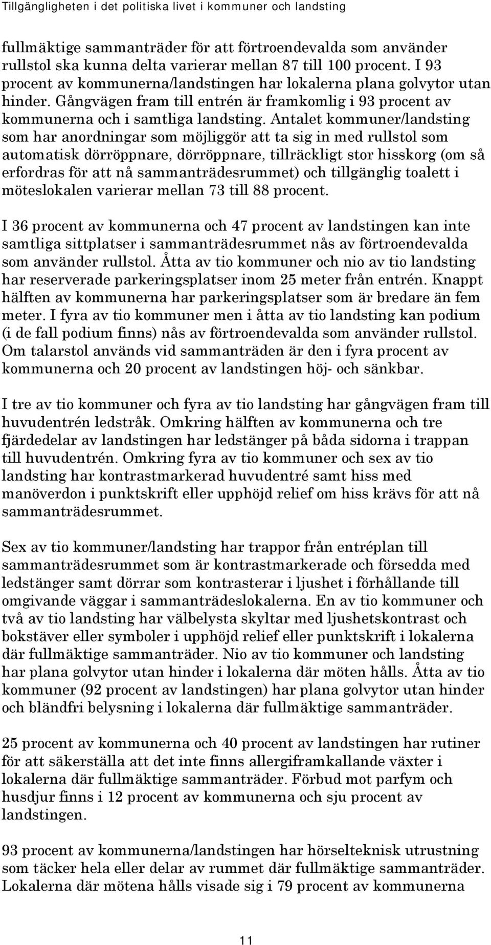 Antalet kommuner/landsting som har anordningar som möjliggör att ta sig in med rullstol som automatisk dörröppnare, dörröppnare, tillräckligt stor hisskorg (om så erfordras för att nå