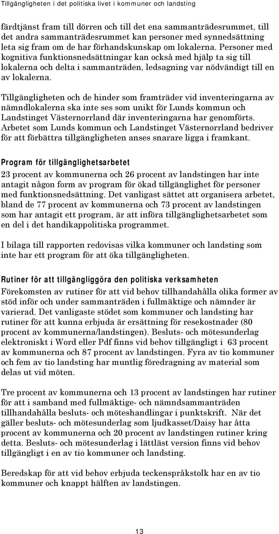 Personer med kognitiva funktionsnedsättningar kan också med hjälp ta sig till lokalerna och delta i sammanträden, ledsagning var nödvändigt till en av lokalerna.