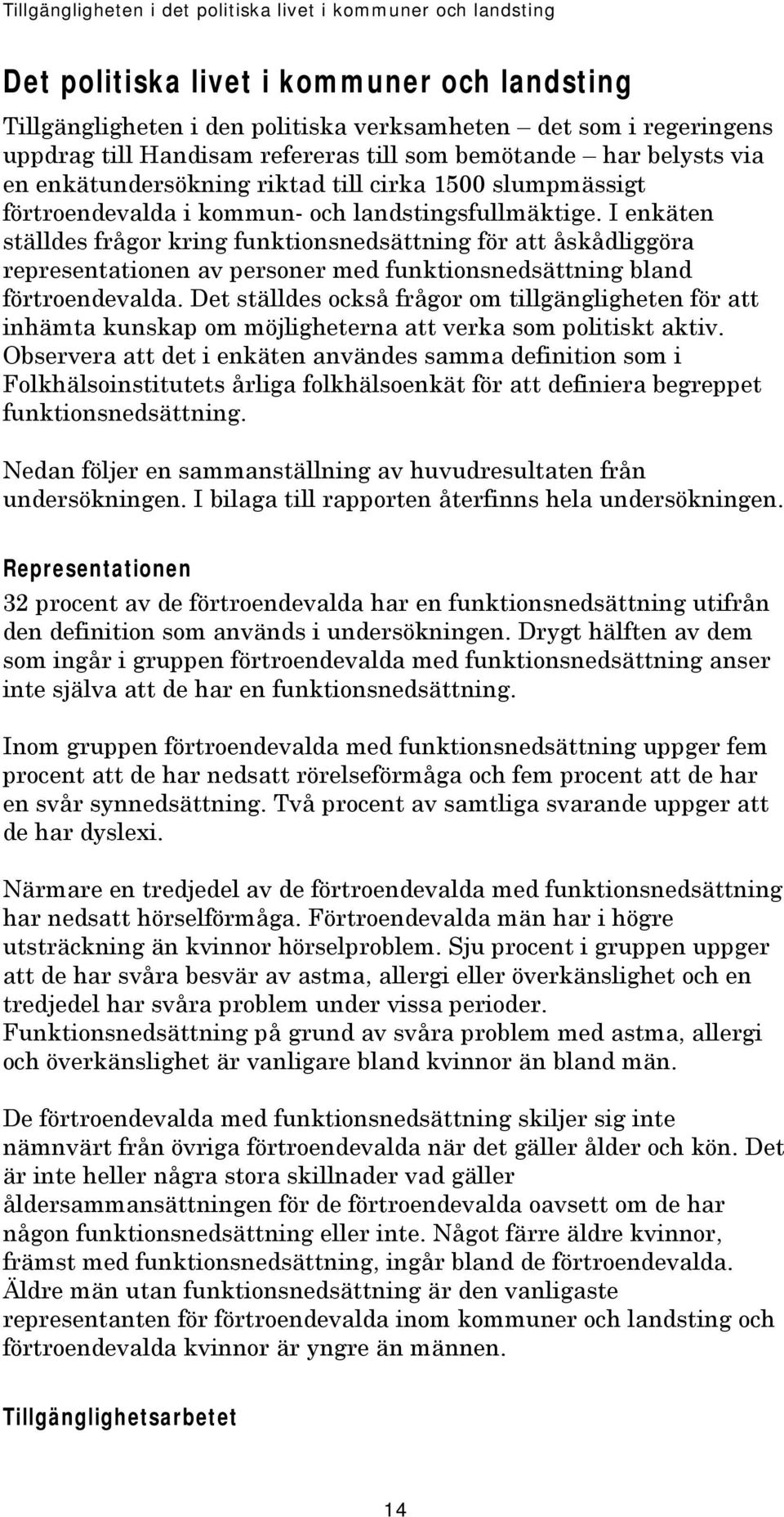 I enkäten ställdes frågor kring funktionsnedsättning för att åskådliggöra representationen av personer med funktionsnedsättning bland förtroendevalda.