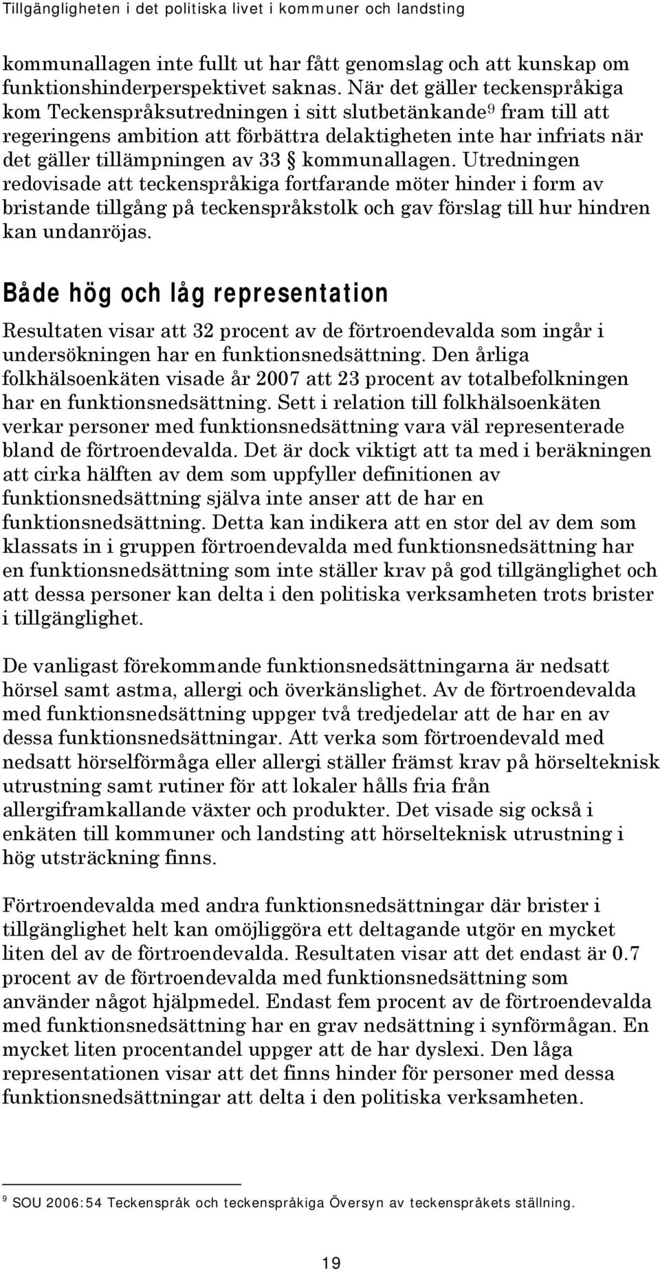 kommunallagen. Utredningen redovisade att teckenspråkiga fortfarande möter hinder i form av bristande tillgång på teckenspråkstolk och gav förslag till hur hindren kan undanröjas.