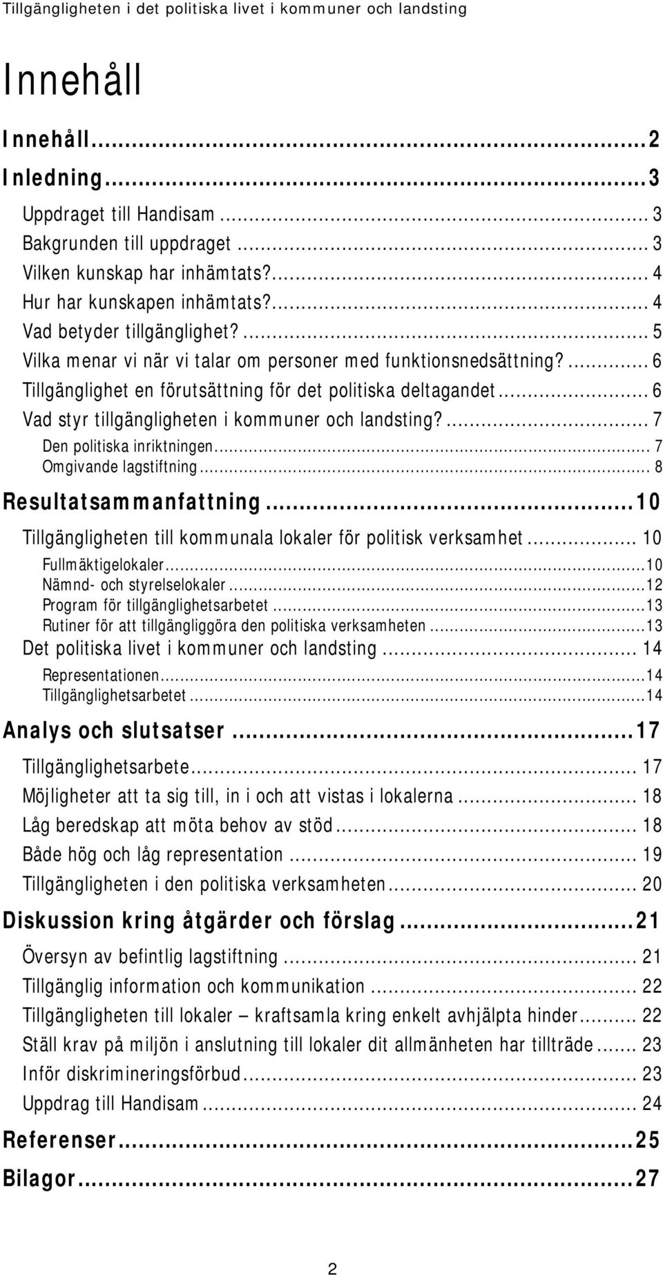 ... 6 Tillgänglighet en förutsättning för det politiska deltagandet... 6 Vad styr tillgängligheten i kommuner och landsting?... 7 Den politiska inriktningen... 7 Omgivande lagstiftning.