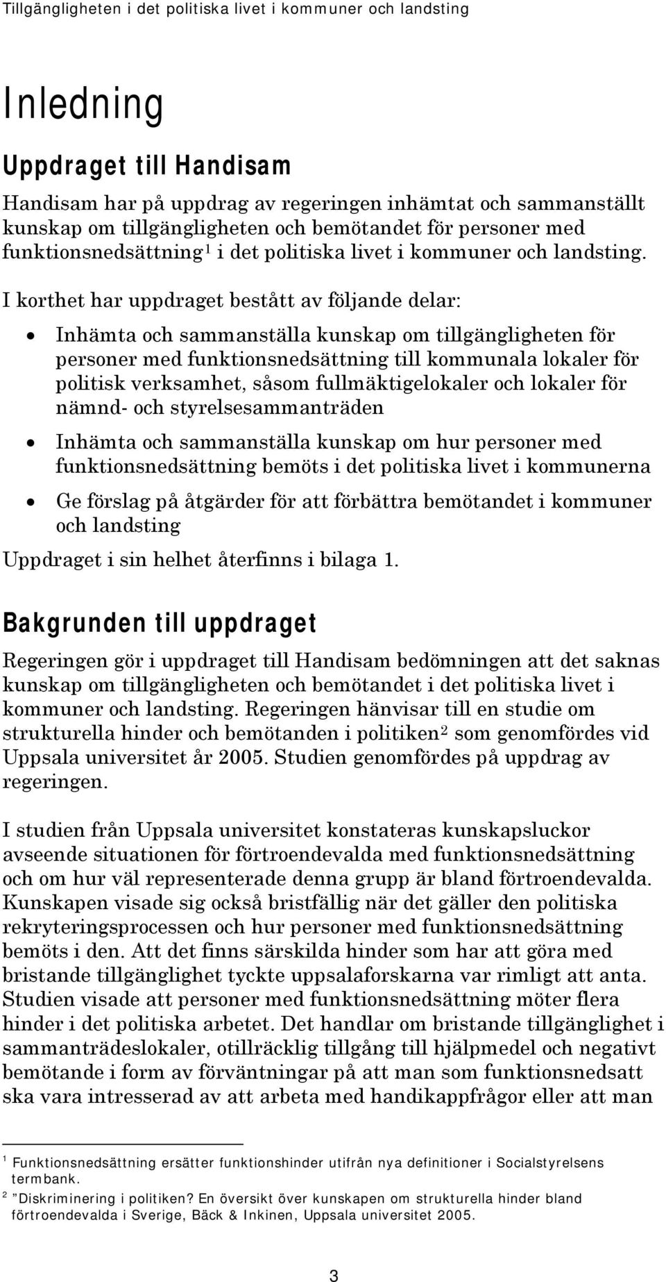 I korthet har uppdraget bestått av följande delar: Inhämta och sammanställa kunskap om tillgängligheten för personer med funktionsnedsättning till kommunala lokaler för politisk verksamhet, såsom