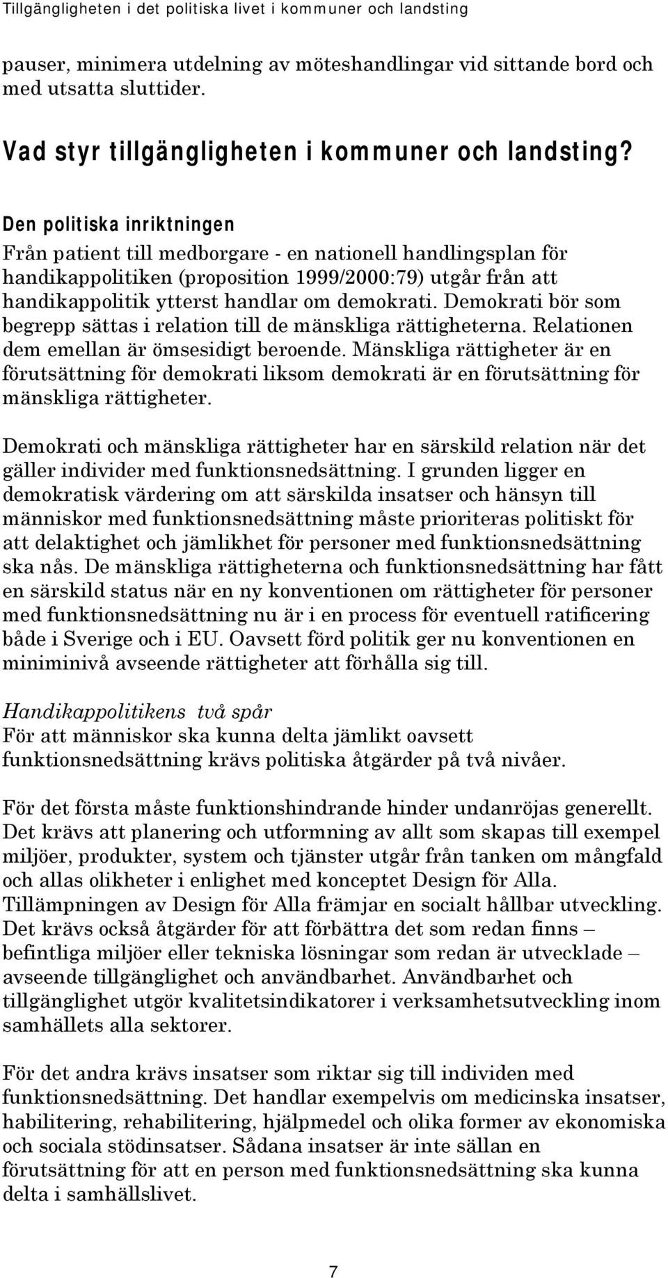 Den politiska inriktningen Från patient till medborgare - en nationell handlingsplan för handikappolitiken (proposition 1999/2000:79) utgår från att handikappolitik ytterst handlar om demokrati.