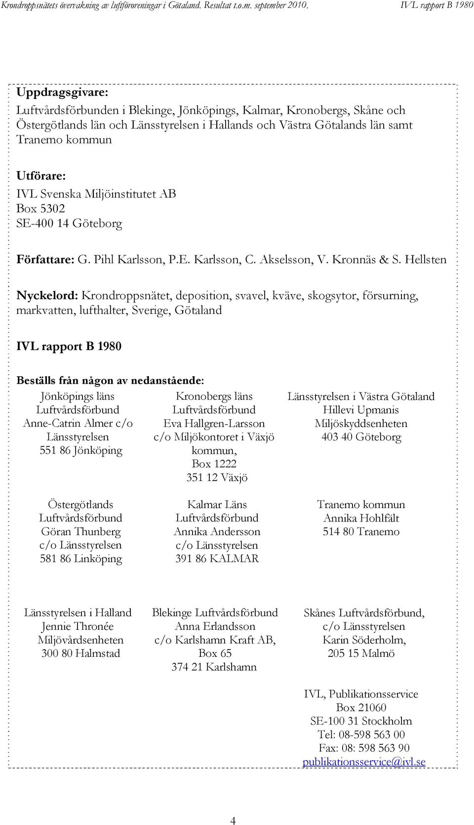 Utförare: IVL Svenska Miljöinstitutet AB Box SE- Göteborg Författare: G. Pihl Karlsson, P.E. Karlsson, C. Akselsson, V. Kronnäs & S.