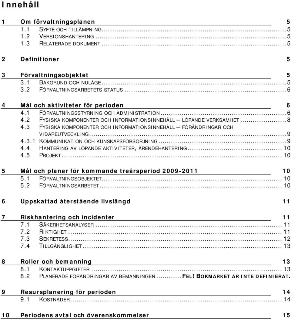 3 FYSISKA KOMPONENTER OCH INFORMATIONSINNEHÅLL FÖRÄNDRINGAR OCH VIDAREUTVECKLING...9 4.3.1 KOMMUNIKATION OCH KUNSKAPSFÖRSÖRJNING...9 4.4 HANTERING AV LÖPANDE AKTIVITETER, ÄRENDEHANTERING... 10 4.