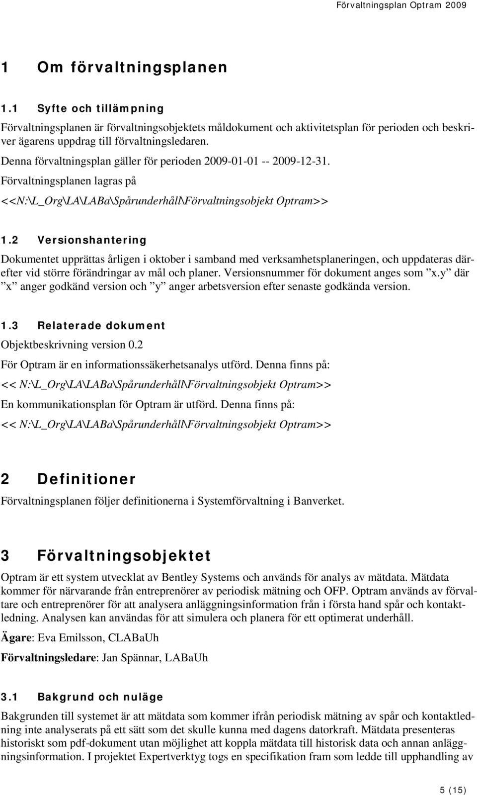 2 Versionshantering Dokumentet upprättas årligen i oktober i samband med verksamhetsplaneringen, och uppdateras därefter vid större förändringar av mål och planer.