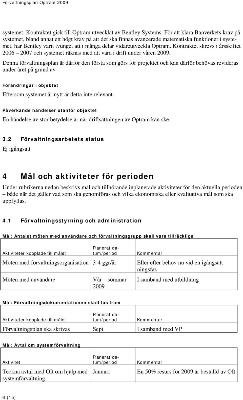 Optram. Kontraktet skrevs i årsskiftet 2006 2007 och systemet räknas med att vara i drift under våren 2009.