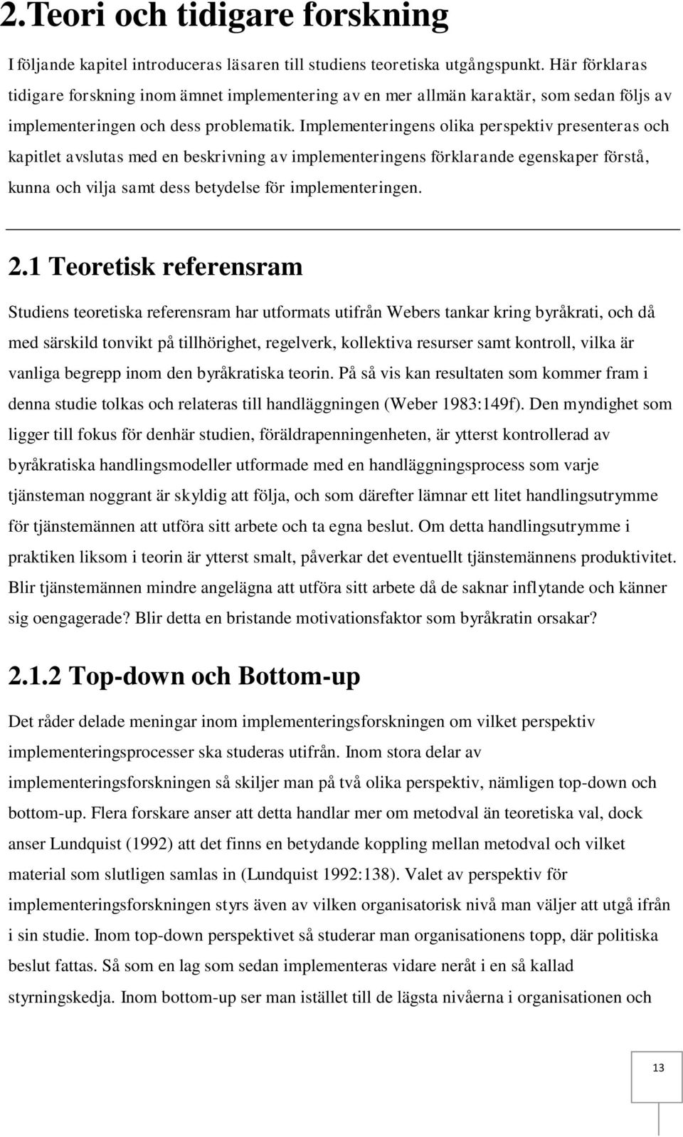 Implementeringens olika perspektiv presenteras och kapitlet avslutas med en beskrivning av implementeringens förklarande egenskaper förstå, kunna och vilja samt dess betydelse för implementeringen. 2.