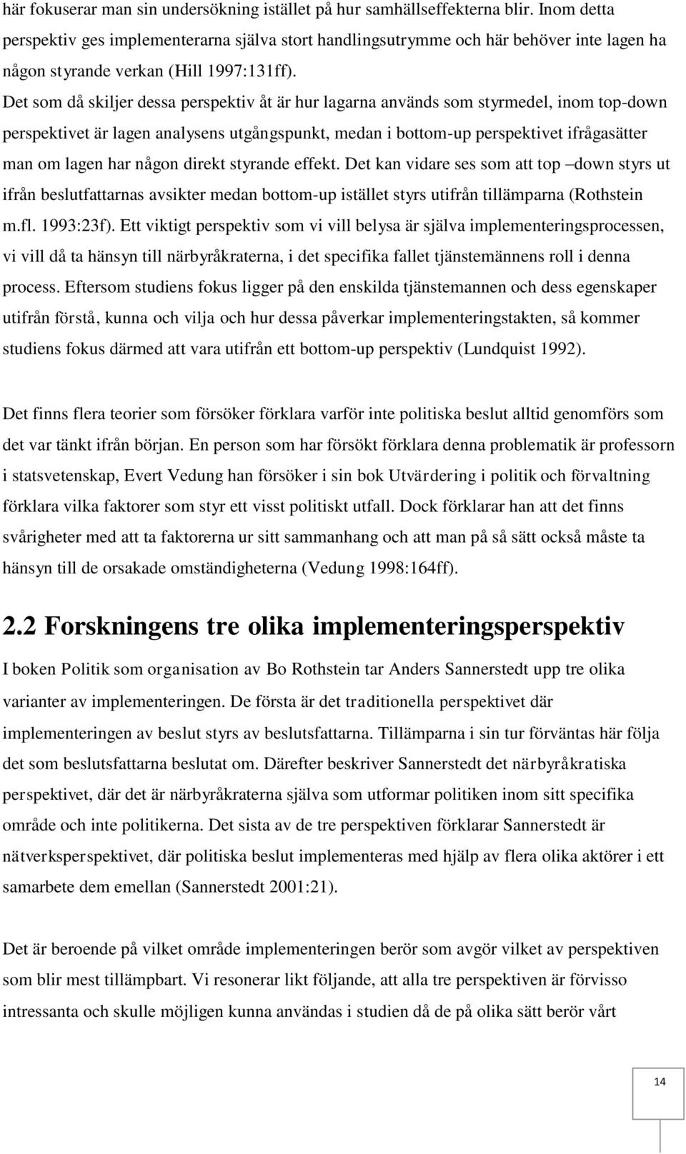 Det som då skiljer dessa perspektiv åt är hur lagarna används som styrmedel, inom top-down perspektivet är lagen analysens utgångspunkt, medan i bottom-up perspektivet ifrågasätter man om lagen har