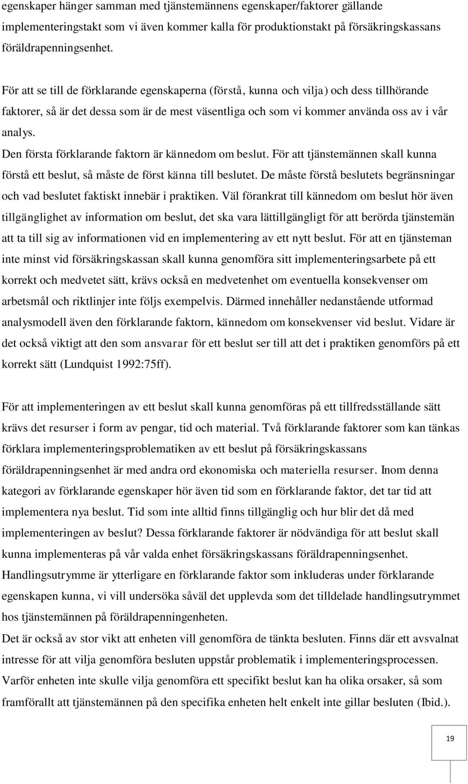 Den första förklarande faktorn är kännedom om beslut. För att tjänstemännen skall kunna förstå ett beslut, så måste de först känna till beslutet.