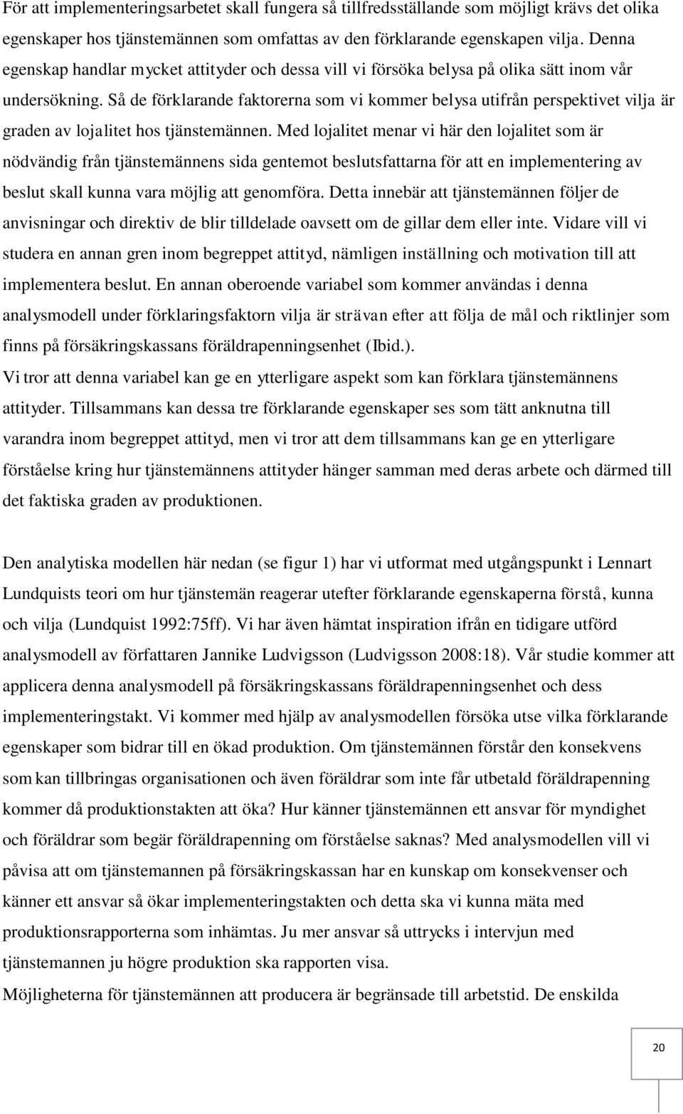 Så de förklarande faktorerna som vi kommer belysa utifrån perspektivet vilja är graden av lojalitet hos tjänstemännen.