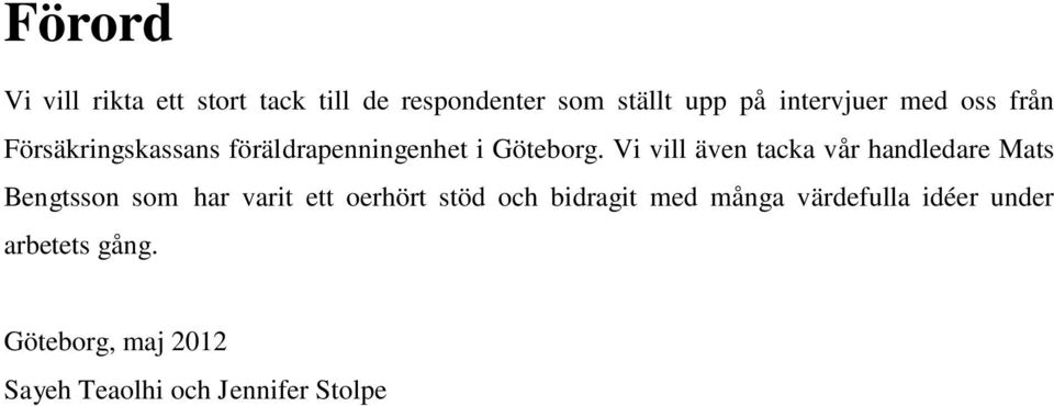 Vi vill även tacka vår handledare Mats Bengtsson som har varit ett oerhört stöd och