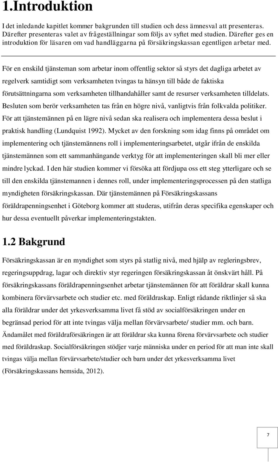 För en enskild tjänsteman som arbetar inom offentlig sektor så styrs det dagliga arbetet av regelverk samtidigt som verksamheten tvingas ta hänsyn till både de faktiska förutsättningarna som