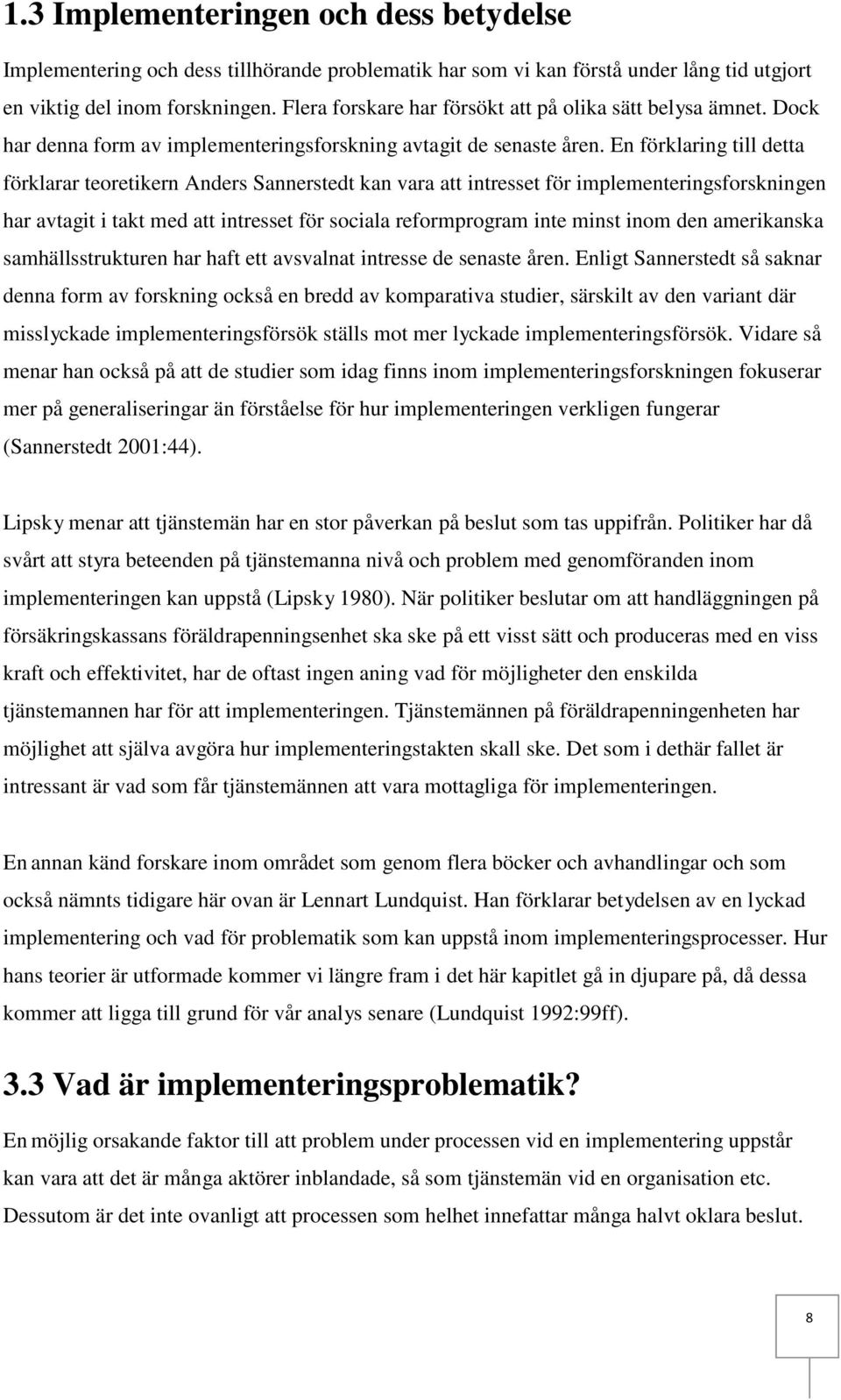 En förklaring till detta förklarar teoretikern Anders Sannerstedt kan vara att intresset för implementeringsforskningen har avtagit i takt med att intresset för sociala reformprogram inte minst inom