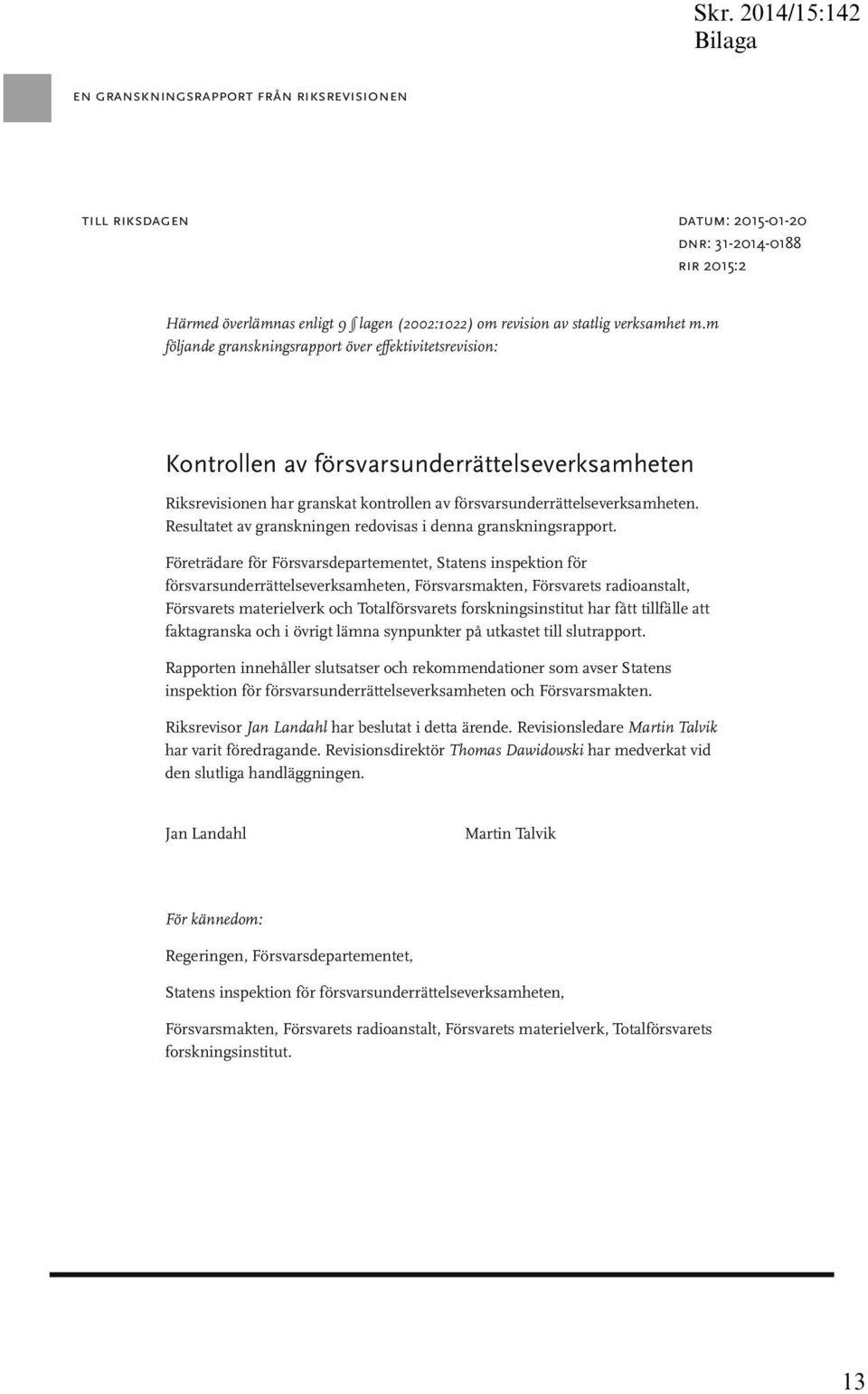 Resultatet av granskningen redovisas i denna granskningsrapport.