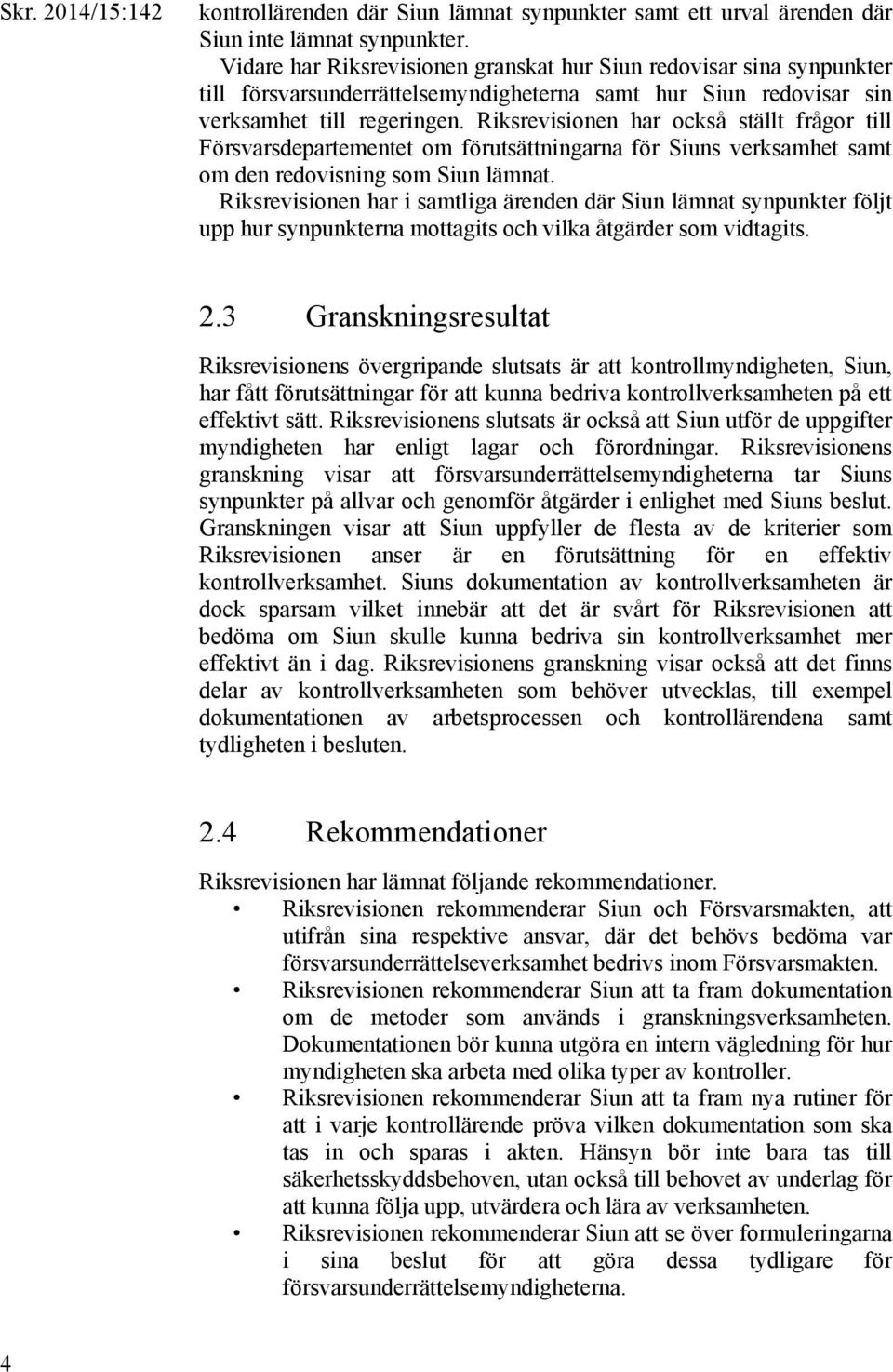 Riksrevisionen har också ställt frågor till Försvarsdepartementet om förutsättningarna för Siuns verksamhet samt om den redovisning som Siun lämnat.