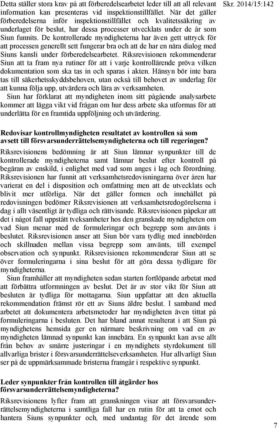 De kontrollerade myndigheterna har även gett uttryck för att processen generellt sett fungerar bra och att de har en nära dialog med Siuns kansli under förberedelsearbetet.