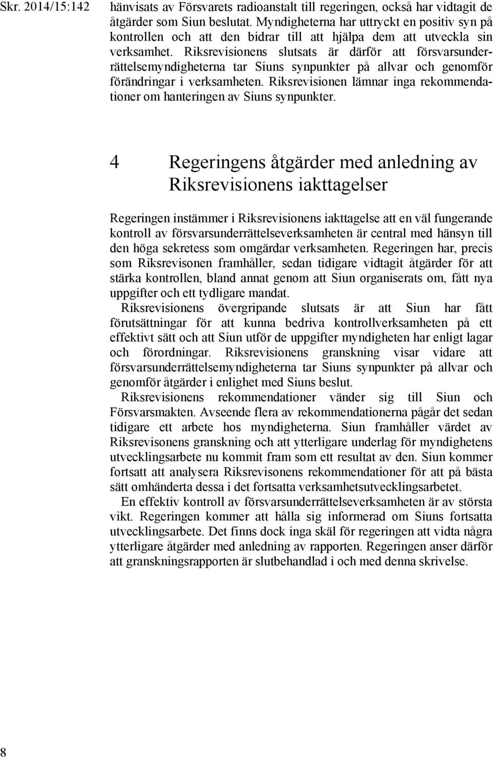 Riksrevisionens slutsats är därför att försvarsunderrättelsemyndigheterna tar Siuns synpunkter på allvar och genomför förändringar i verksamheten.
