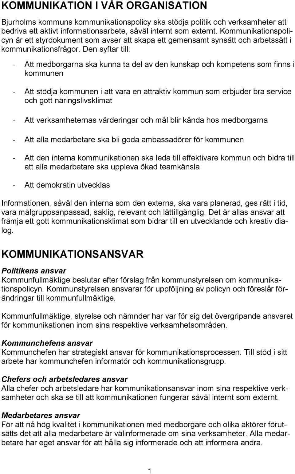 Den syftar till: - Att medborgarna ska kunna ta del av den kunskap och kompetens som finns i kommunen - Att stödja kommunen i att vara en attraktiv kommun som erbjuder bra service och gott