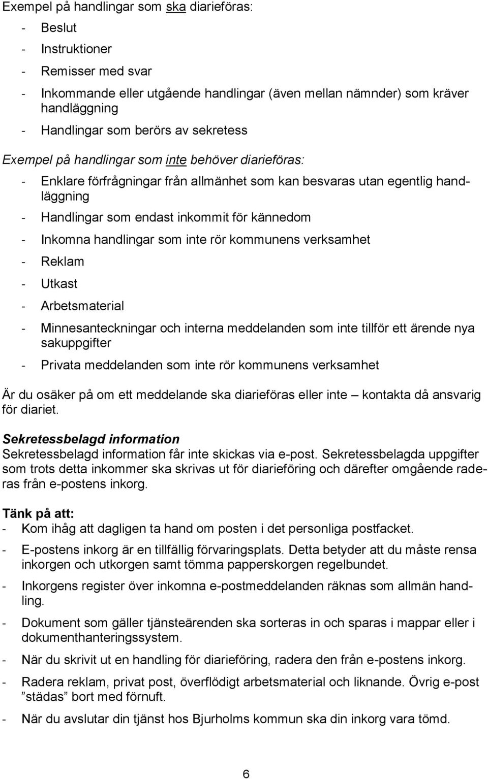 Inkomna handlingar som inte rör kommunens verksamhet - Reklam - Utkast - Arbetsmaterial - Minnesanteckningar och interna meddelanden som inte tillför ett ärende nya sakuppgifter - Privata meddelanden