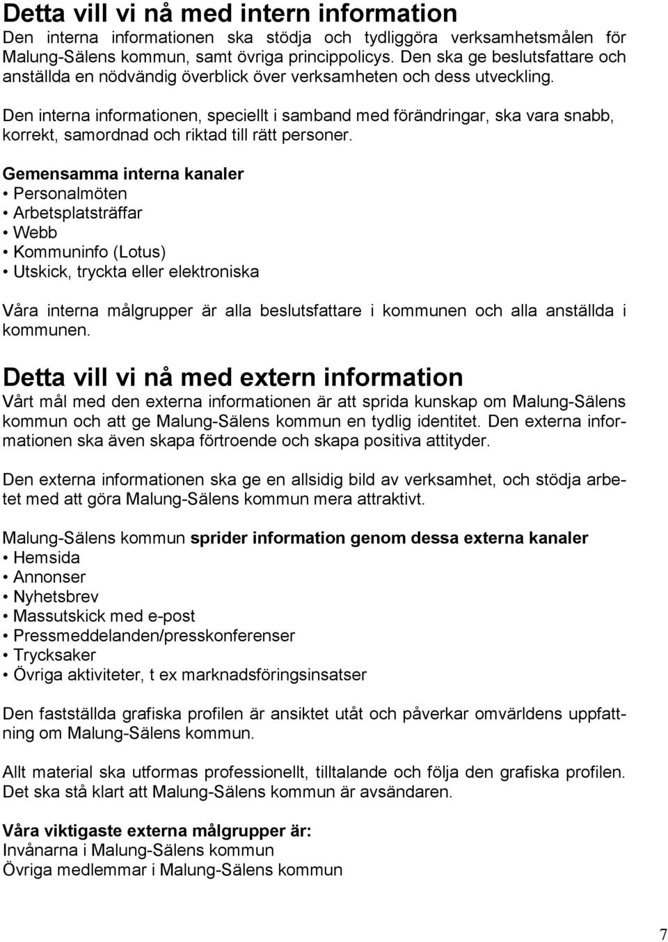 Den interna informationen, speciellt i samband med förändringar, ska vara snabb, korrekt, samordnad och riktad till rätt personer.