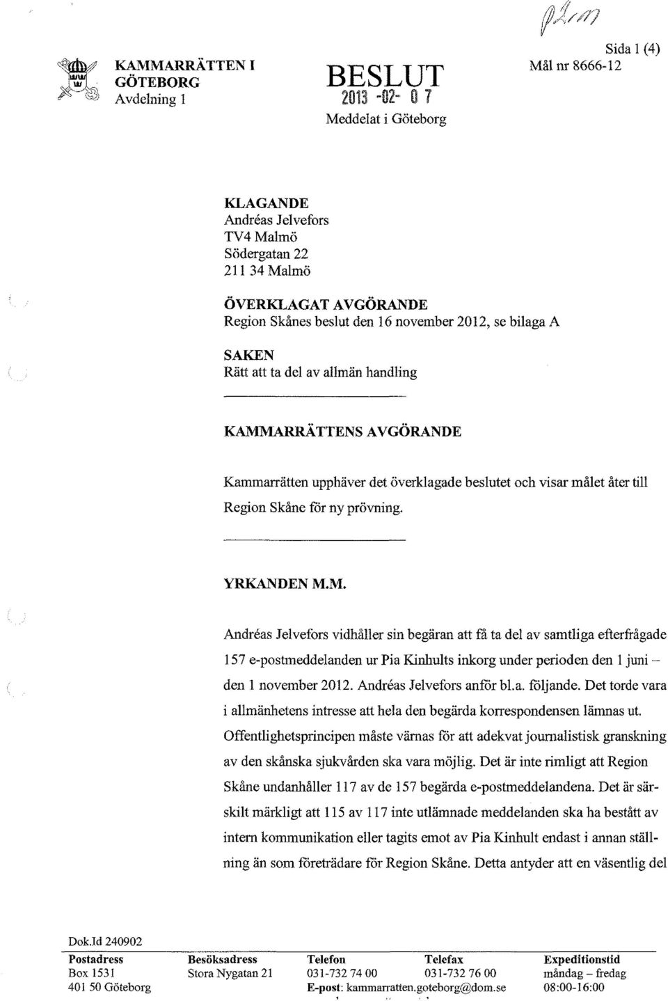 ARRATTENS AVGÖRANDE Kammarrätten upphäver det överklagade beslutet och visar målet åter till for ny prövning. YRKANDEN M.