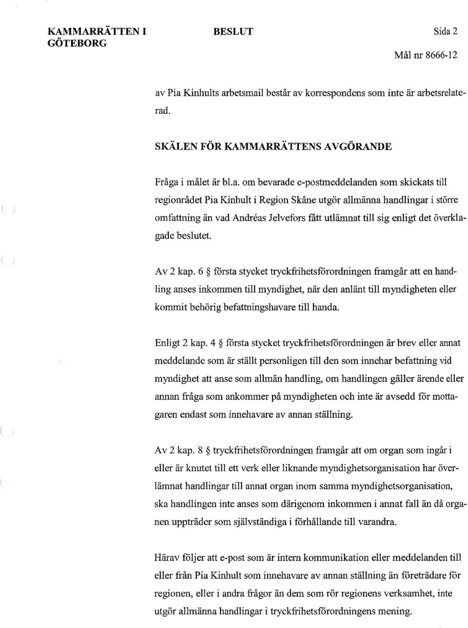 beslutet. Av 2 kap. 6 första stycket tryckfrihetsförordningen framgår att en handling anses inkommen till myndighet, när den anlänt till myndigheten eller kommit behörig befattningshavare till hända.