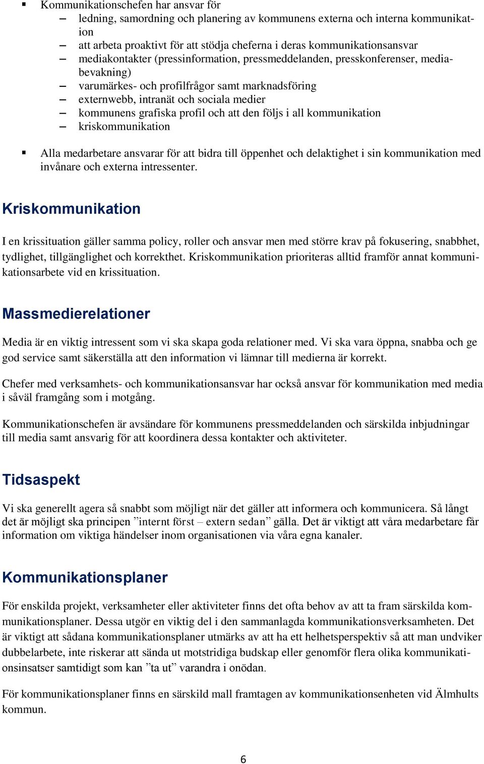 profil och att den följs i all kommunikation kriskommunikation Alla medarbetare ansvarar för att bidra till öppenhet och delaktighet i sin kommunikation med invånare och externa intressenter.