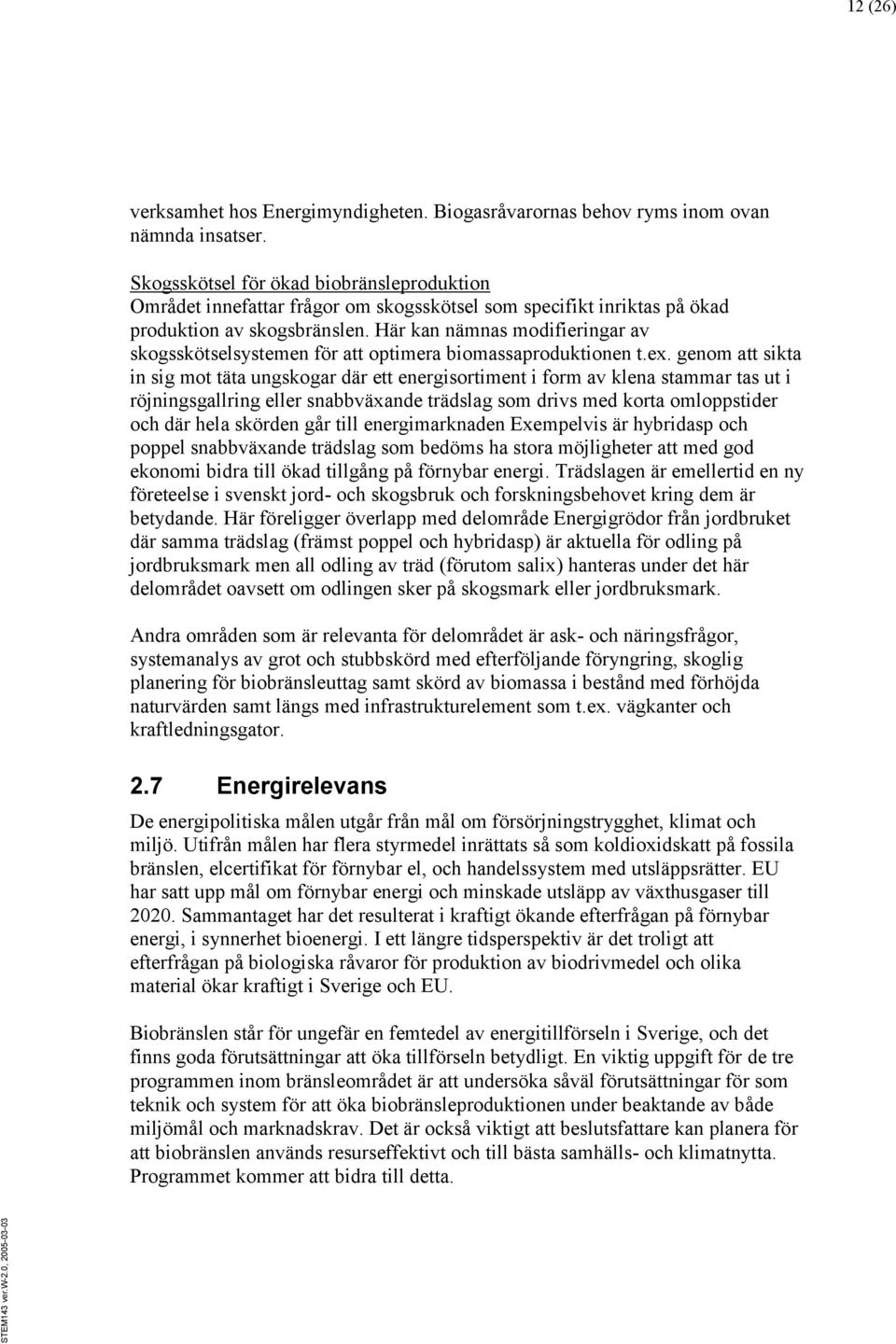 Här kan nämnas modifieringar av skogsskötselsystemen för att optimera biomassaproduktionen t.ex.