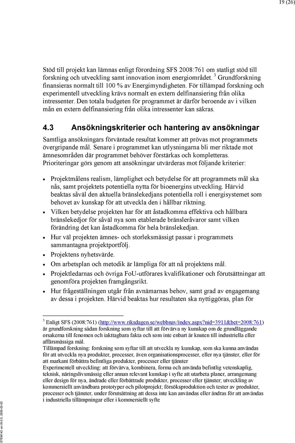 Den totala budgeten för programmet är därför beroende av i vilken mån en extern delfinansiering från olika intressenter kan säkras. 4.