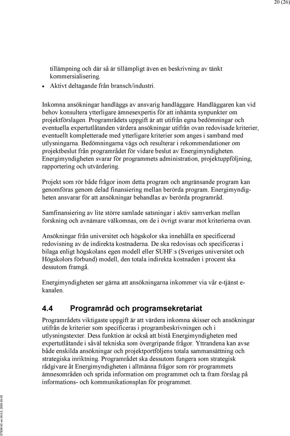 Programrådets uppgift är att utifrån egna bedömningar och eventuella expertutlåtanden värdera ansökningar utifrån ovan redovisade kriterier, eventuellt kompletterade med ytterligare kriterier som