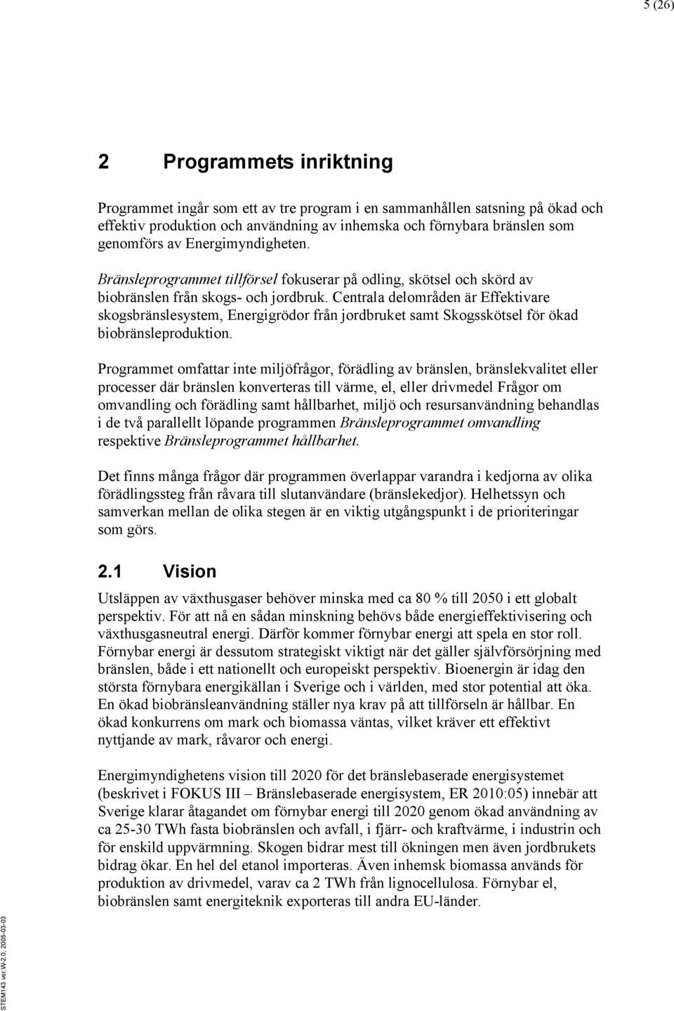 Centrala delområden är Effektivare skogsbränslesystem, Energigrödor från jordbruket samt Skogsskötsel för ökad biobränsleproduktion.