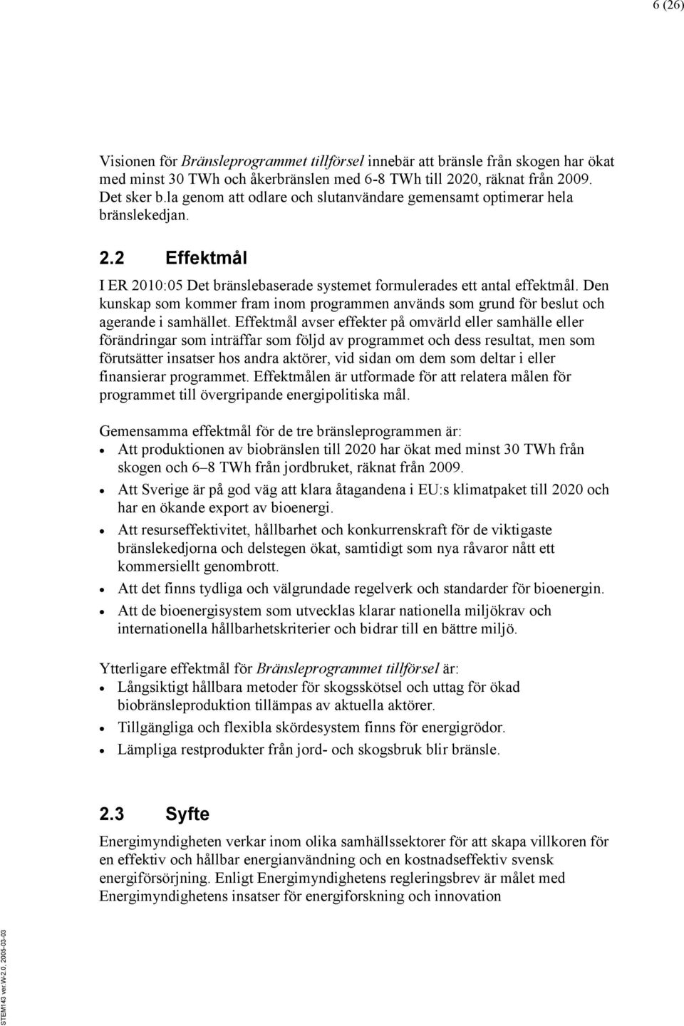 Den kunskap som kommer fram inom programmen används som grund för beslut och agerande i samhället.