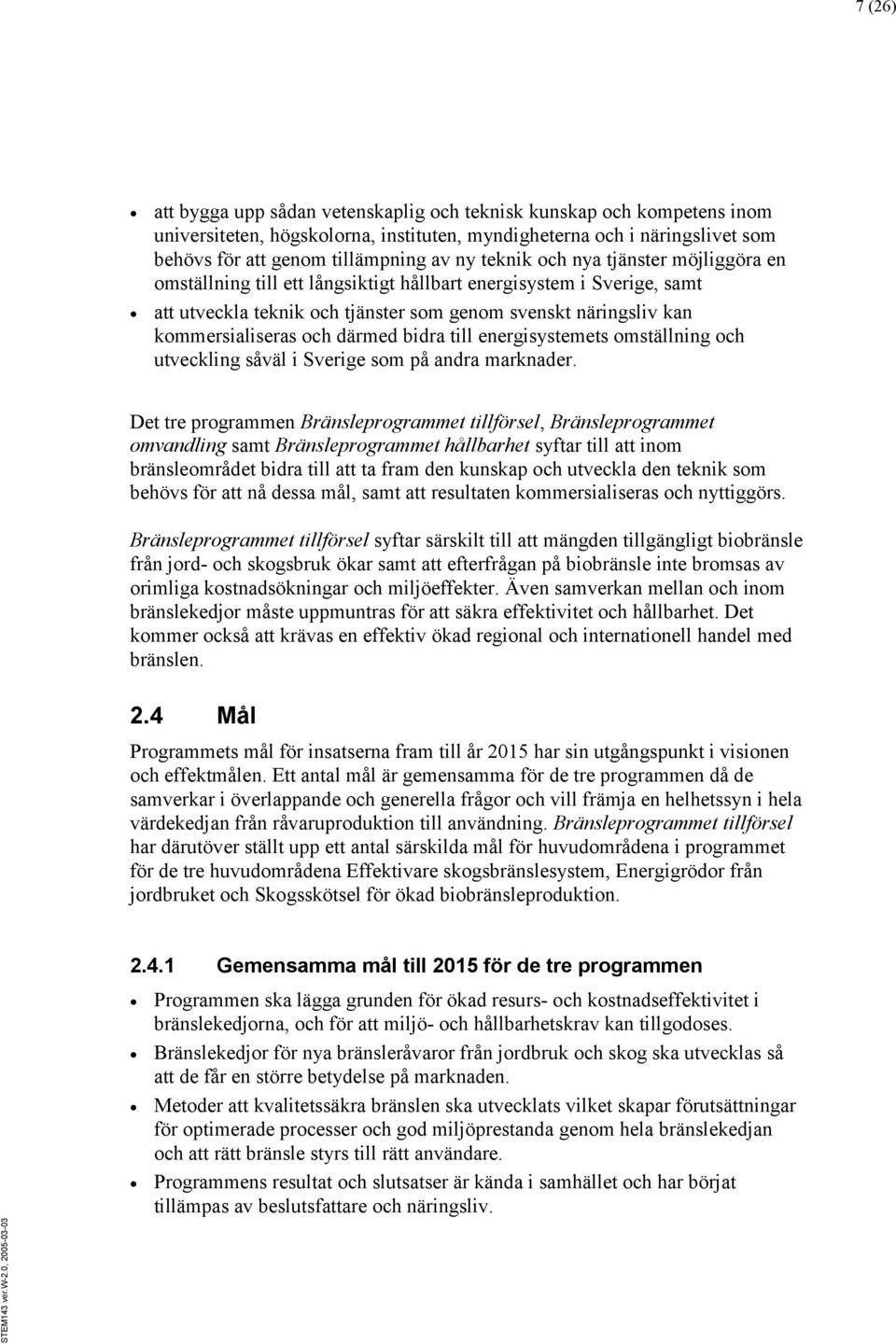 därmed bidra till energisystemets omställning och utveckling såväl i Sverige som på andra marknader.