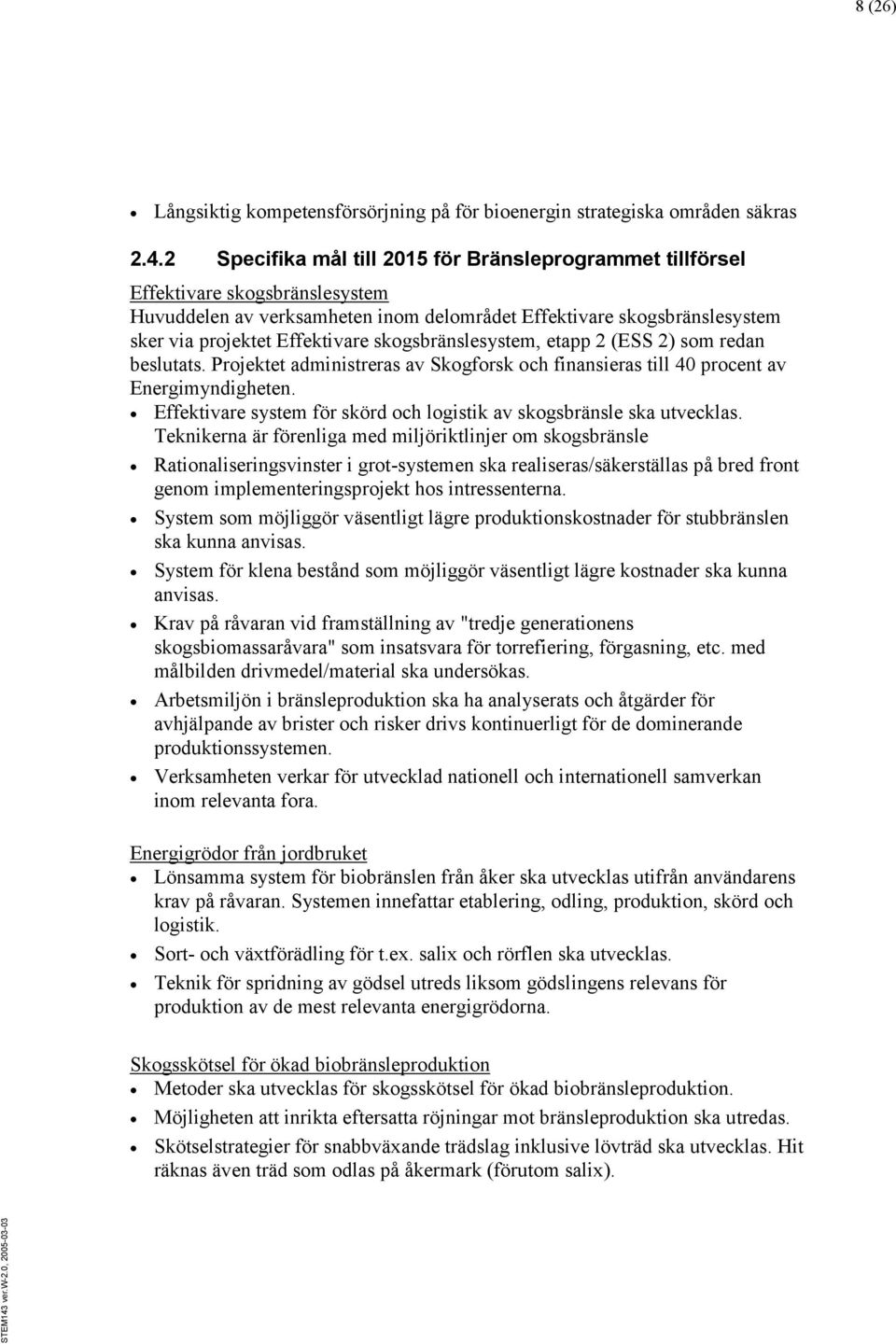 skogsbränslesystem, etapp 2 (ESS 2) som redan beslutats. Projektet administreras av Skogforsk och finansieras till 40 procent av Energimyndigheten.