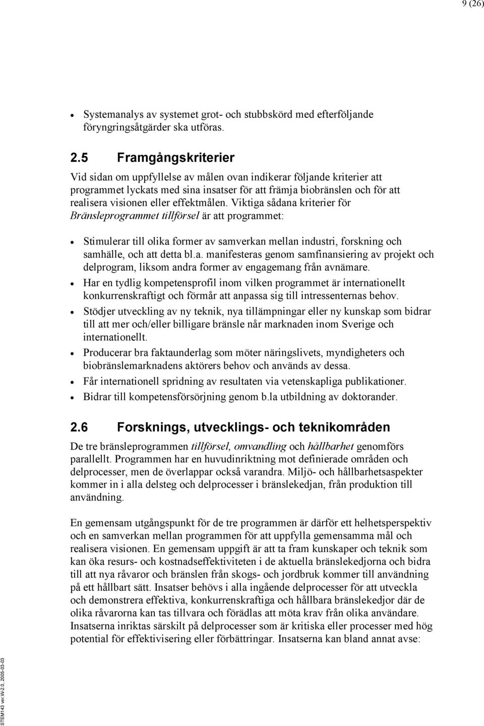 effektmålen. Viktiga sådana kriterier för Bränsleprogrammet tillförsel är att programmet: Stimulerar till olika former av samverkan mellan industri, forskning och samhälle, och att detta bl.a. manifesteras genom samfinansiering av projekt och delprogram, liksom andra former av engagemang från avnämare.