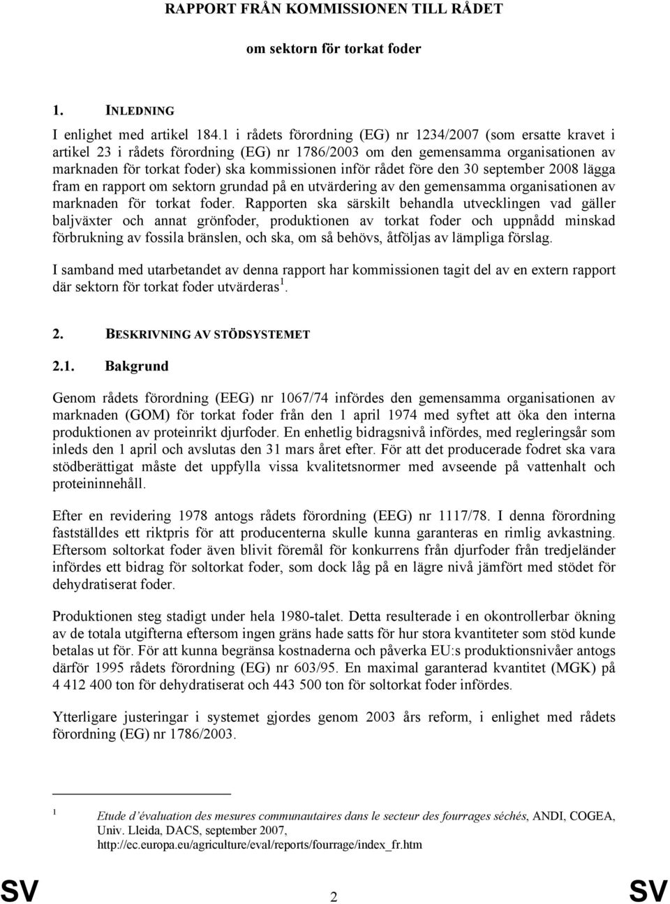 rådet före den 30 september 2008 lägga fram en rapport om sektorn grundad på en utvärdering av den gemensamma organisationen av marknaden för torkat foder.