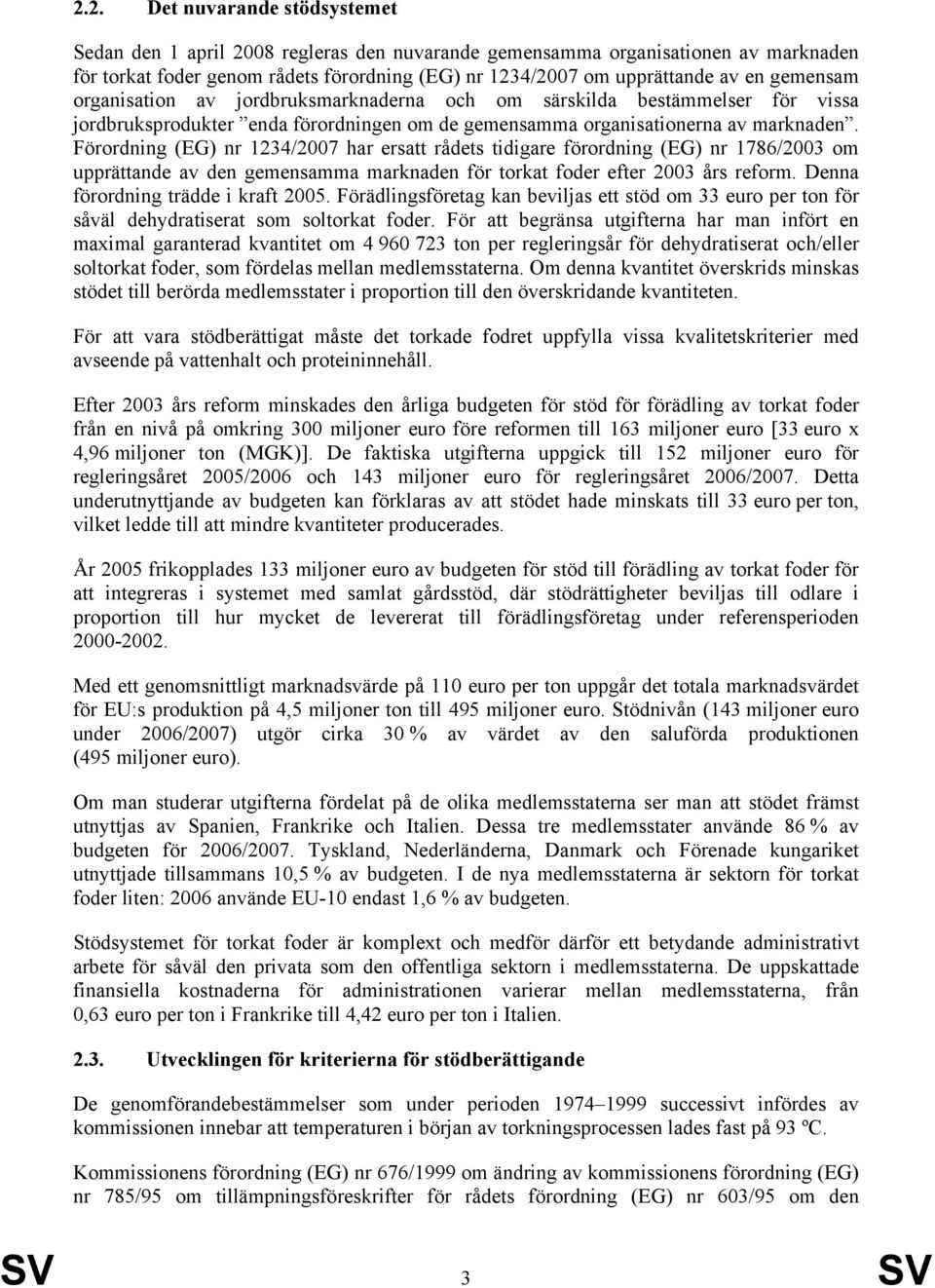 Förordning (EG) nr 1234/2007 har ersatt rådets tidigare förordning (EG) nr 1786/2003 om upprättande av den gemensamma marknaden för torkat foder efter 2003 års reform.