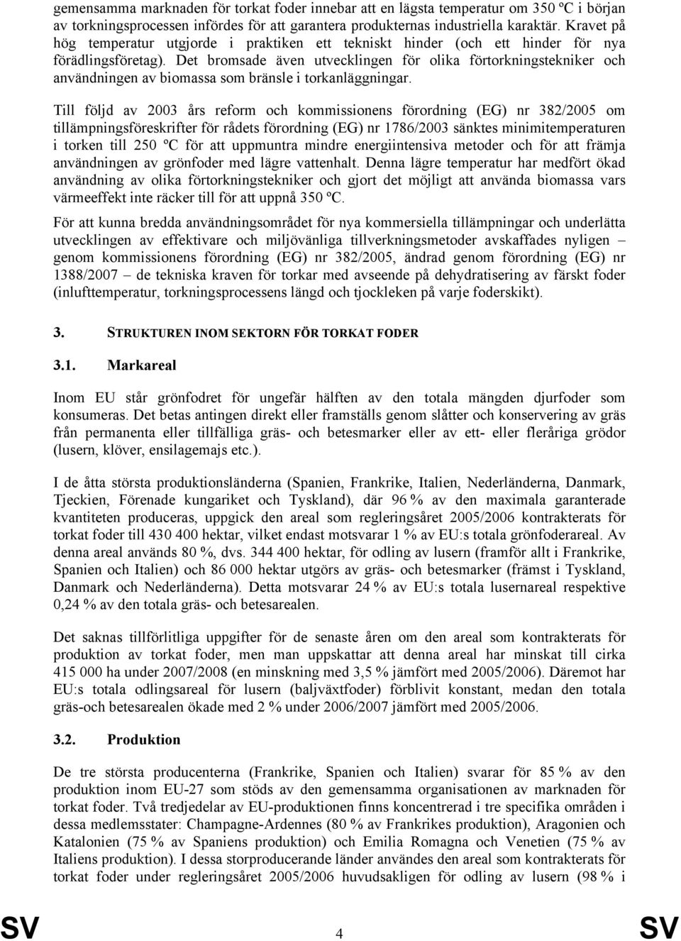 Det bromsade även utvecklingen för olika förtorkningstekniker och användningen av biomassa som bränsle i torkanläggningar.