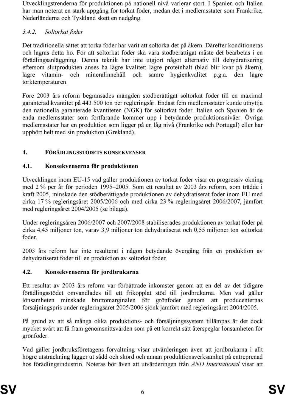 Soltorkat foder Det traditionella sättet att torka foder har varit att soltorka det på åkern. Därefter konditioneras och lagras detta hö.