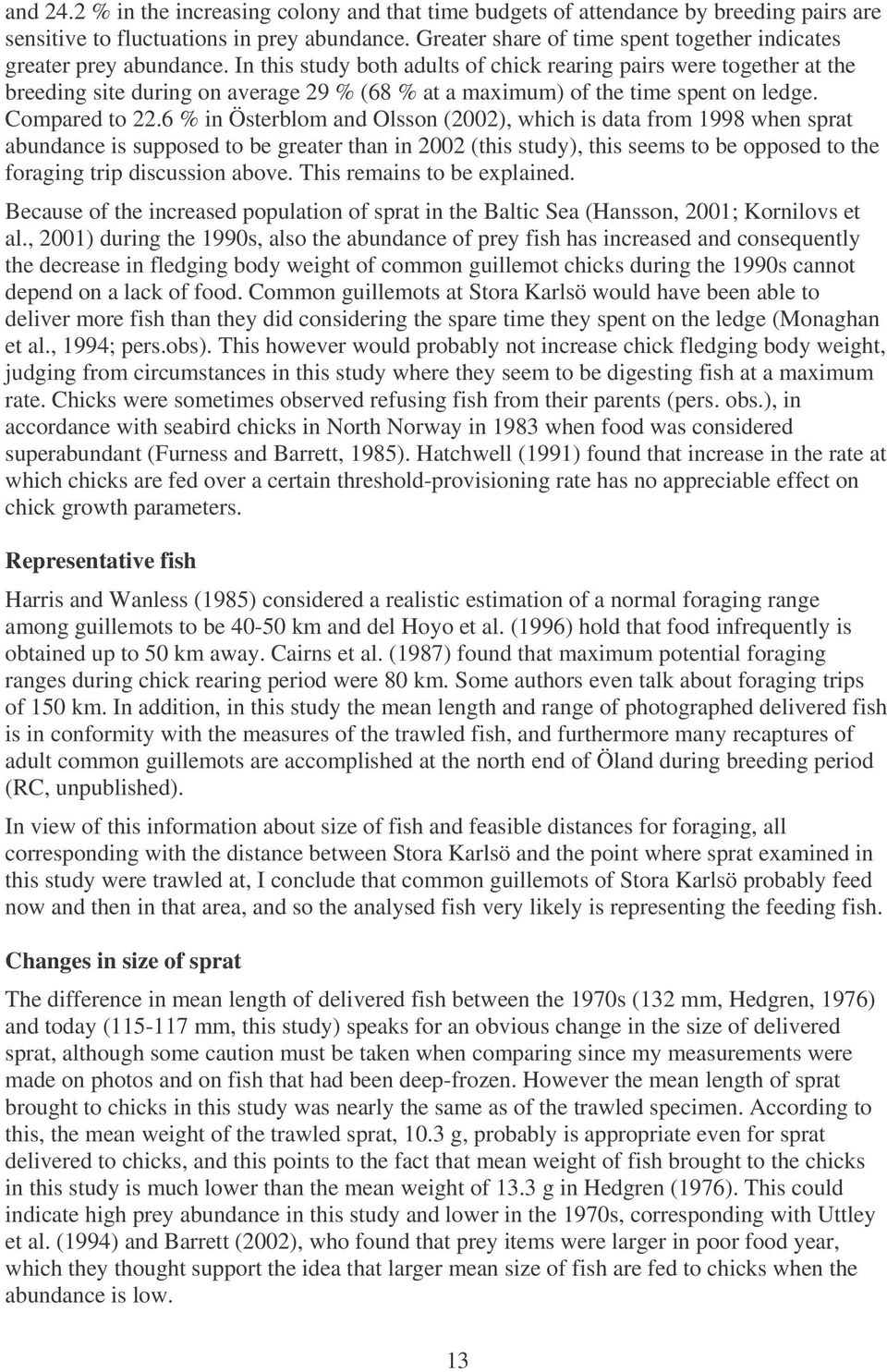 In this study both adults of chick rearing pairs were together at the breeding site during on average 29 % (68 % at a maximum) of the time spent on ledge. Compared to 22.