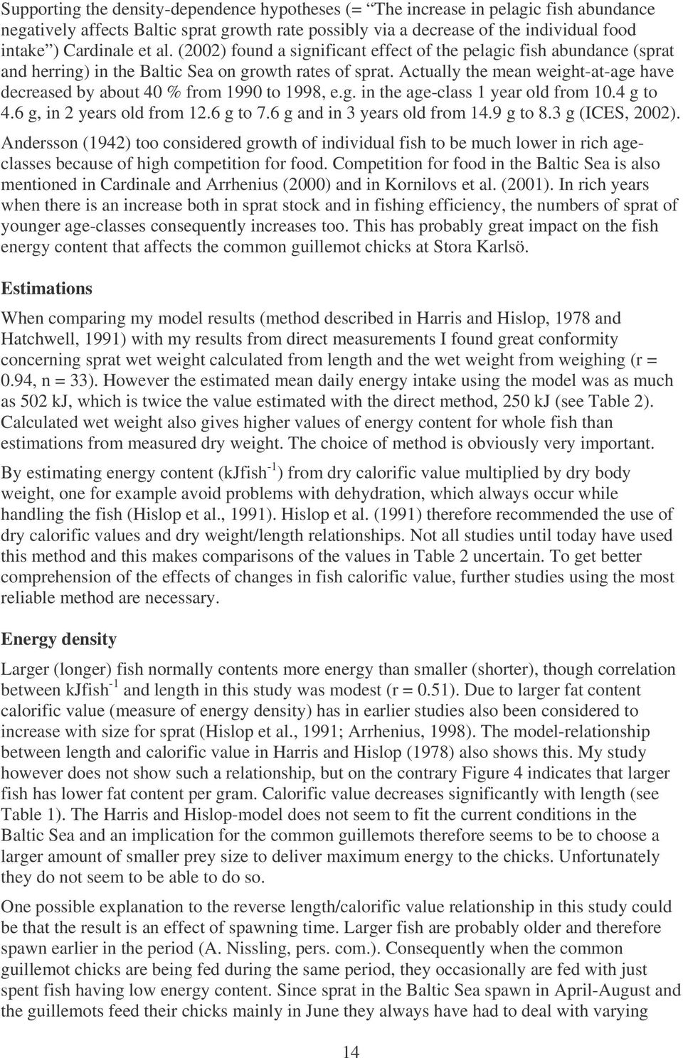 Actually the mean weight-at-age have decreased by about 40 % from 1990 to 1998, e.g. in the age-class 1 year old from 10.4 g to 4.6 g, in 2 years old from 12.6 g to 7.6 g and in 3 years old from 14.