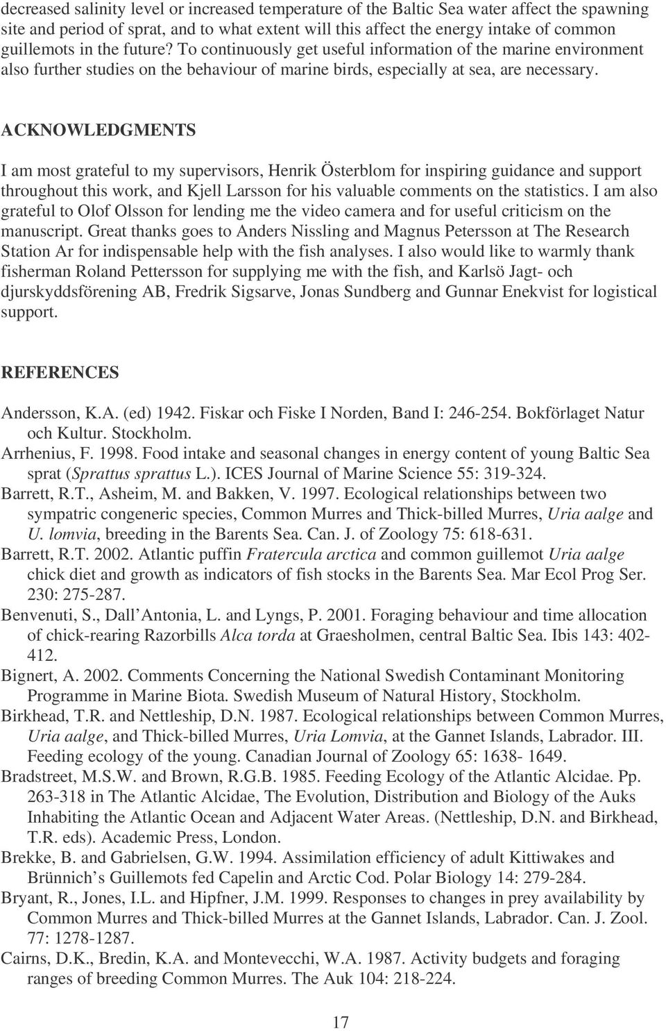 ACKNOWLEDGMENTS I am most grateful to my supervisors, Henrik Österblom for inspiring guidance and support throughout this work, and Kjell Larsson for his valuable comments on the statistics.