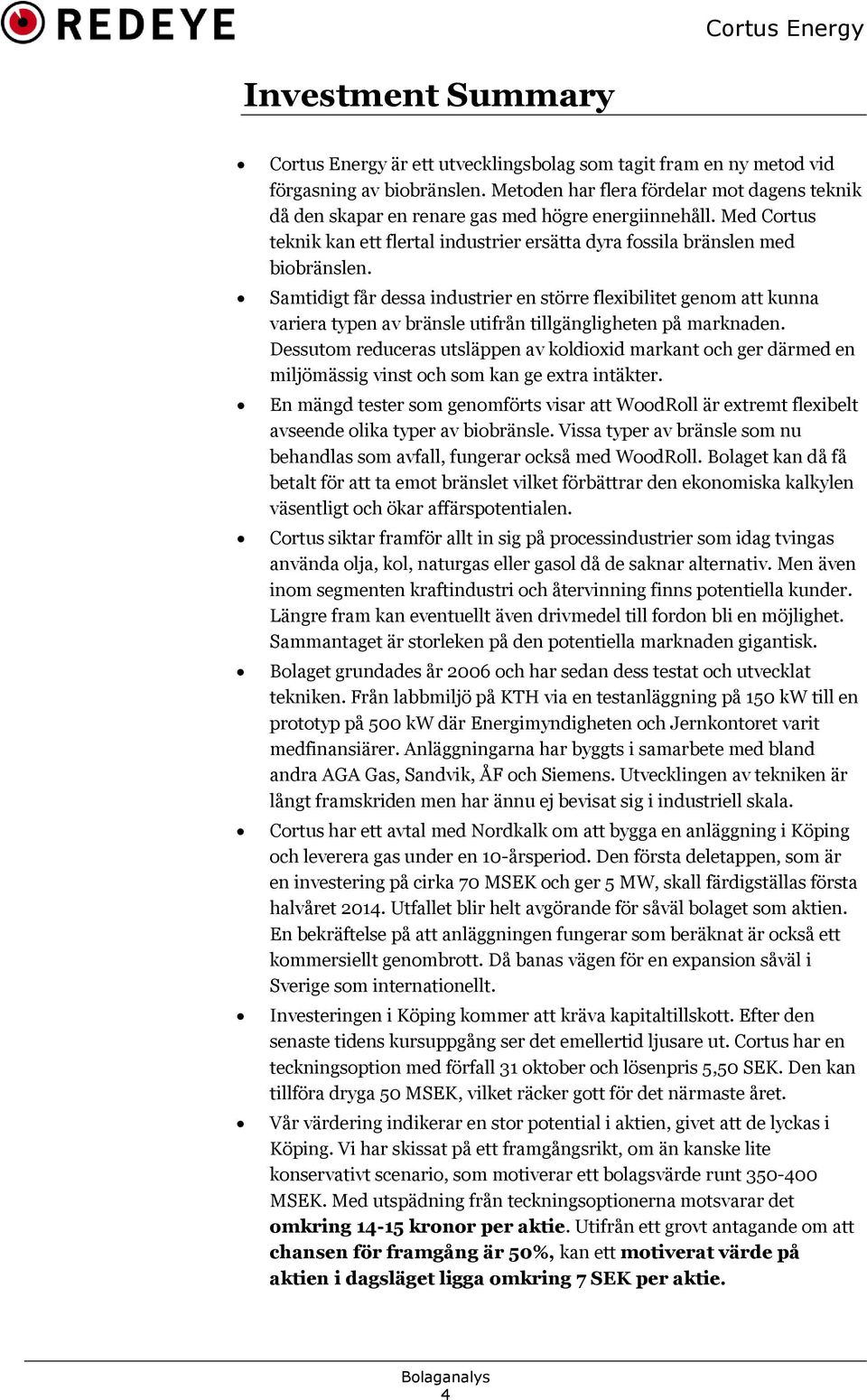 Samtidigt får dessa industrier en större flexibilitet genom att kunna variera typen av bränsle utifrån tillgängligheten på marknaden.