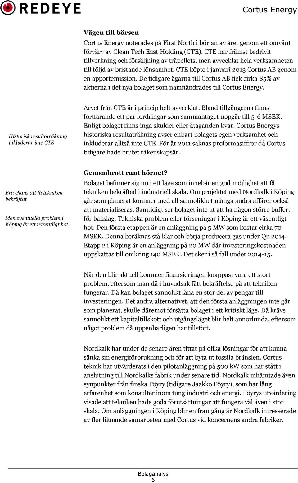 De tidigare ägarna till Cortus AB fick cirka 85% av aktierna i det nya bolaget som namnändrades till Cortus Energy.