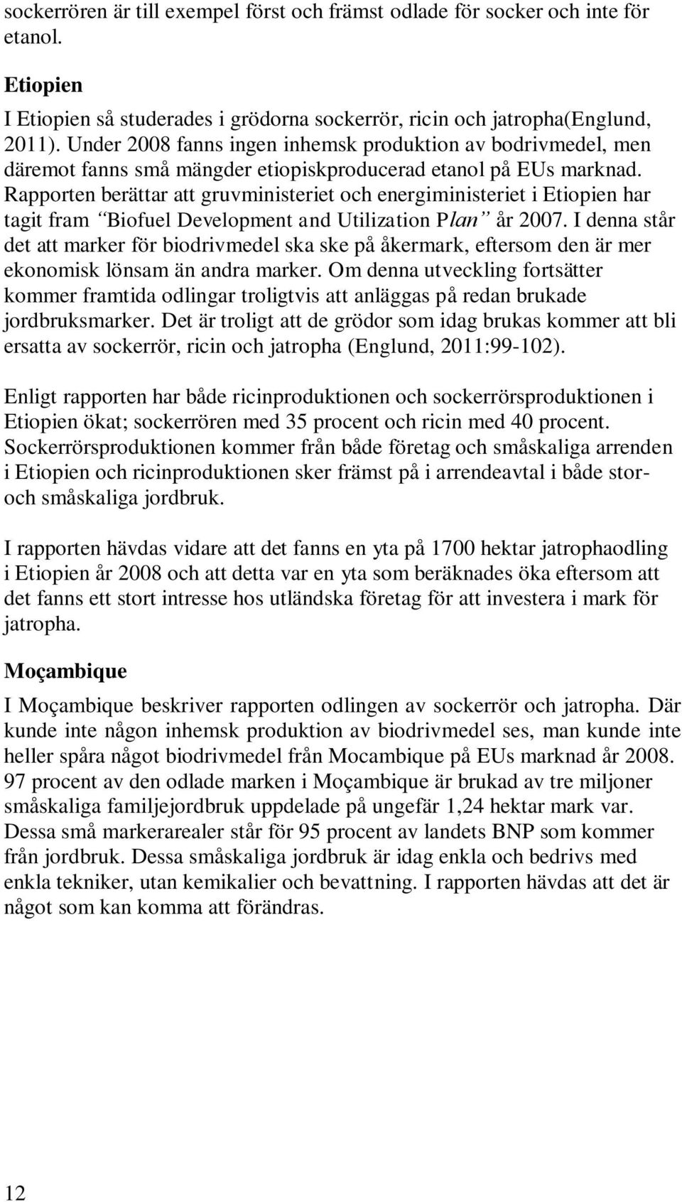 Rapporten berättar att gruvministeriet och energiministeriet i Etiopien har tagit fram Biofuel Development and Utilization Plan år 2007.